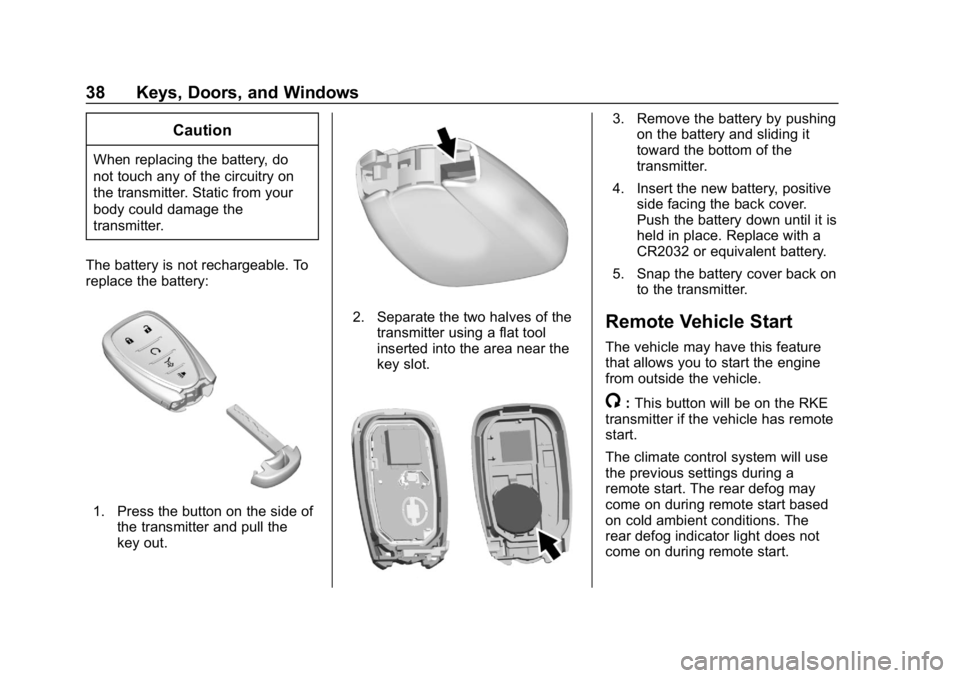 CHEVROLET EQUINOX 2018 Owners Manual Chevrolet Equinox Owner Manual (GMNA-Localizing-U.S./Canada/Mexico-
10446639) - 2018 - CRC - 8/18/17
38 Keys, Doors, and Windows
Caution
When replacing the battery, do
not touch any of the circuitry o CHEVROLET EQUINOX 2018 Owners Manual Chevrolet Equinox Owner Manual (GMNA-Localizing-U.S./Canada/Mexico-
10446639) - 2018 - CRC - 8/18/17
38 Keys, Doors, and Windows
Caution
When replacing the battery, do
not touch any of the circuitry o