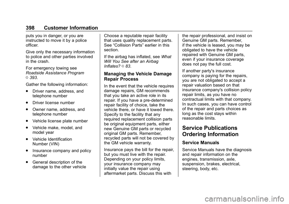 CHEVROLET EQUINOX 2018  Owners Manual Chevrolet Equinox Owner Manual (GMNA-Localizing-U.S./Canada/Mexico-
10446639) - 2018 - CRC - 8/18/17
398 Customer Information
puts you in danger, or you are
instructed to move it by a police
officer.
