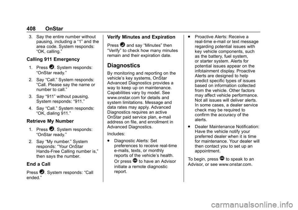 CHEVROLET EQUINOX 2018  Owners Manual Chevrolet Equinox Owner Manual (GMNA-Localizing-U.S./Canada/Mexico-
10446639) - 2018 - CRC - 8/18/17
408 OnStar
3. Say the entire number withoutpausing, including a “1”and the
area code. System re