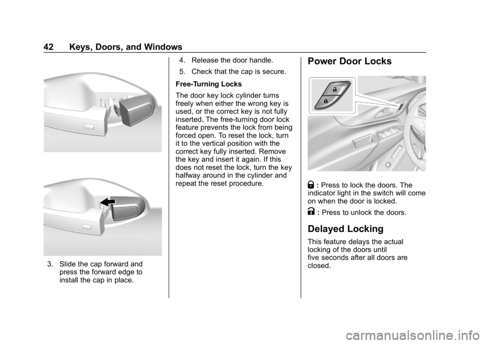 CHEVROLET EQUINOX 2018  Owners Manual Chevrolet Equinox Owner Manual (GMNA-Localizing-U.S./Canada/Mexico-
10446639) - 2018 - CRC - 8/18/17
42 Keys, Doors, and Windows
3. Slide the cap forward andpress the forward edge to
install the cap i