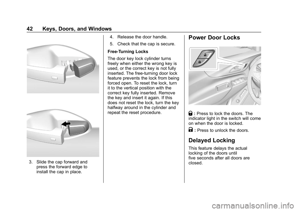 CHEVROLET EQUINOX 2018 Service Manual Chevrolet Equinox Owner Manual (GMNA-Localizing-U.S./Canada/Mexico-
10446639) - 2018 - CRC - 8/18/17
42 Keys, Doors, and Windows
3. Slide the cap forward andpress the forward edge to
install the cap i