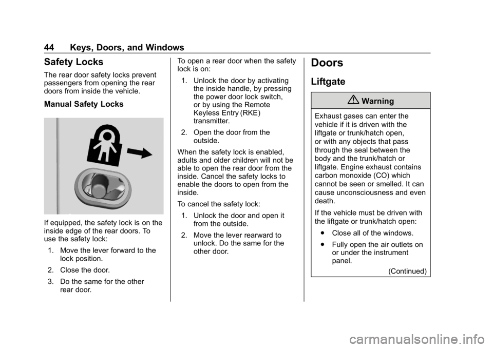 CHEVROLET EQUINOX 2018 Owners Manual Chevrolet Equinox Owner Manual (GMNA-Localizing-U.S./Canada/Mexico-
10446639) - 2018 - CRC - 8/18/17
44 Keys, Doors, and Windows
Safety Locks
The rear door safety locks prevent
passengers from opening CHEVROLET EQUINOX 2018 Owners Manual Chevrolet Equinox Owner Manual (GMNA-Localizing-U.S./Canada/Mexico-
10446639) - 2018 - CRC - 8/18/17
44 Keys, Doors, and Windows
Safety Locks
The rear door safety locks prevent
passengers from opening