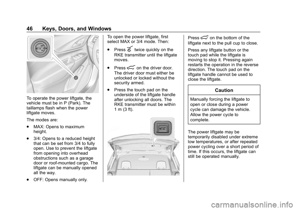 CHEVROLET EQUINOX 2018  Owners Manual Chevrolet Equinox Owner Manual (GMNA-Localizing-U.S./Canada/Mexico-
10446639) - 2018 - CRC - 8/18/17
46 Keys, Doors, and Windows
To operate the power liftgate, the
vehicle must be in P (Park). The
tai
