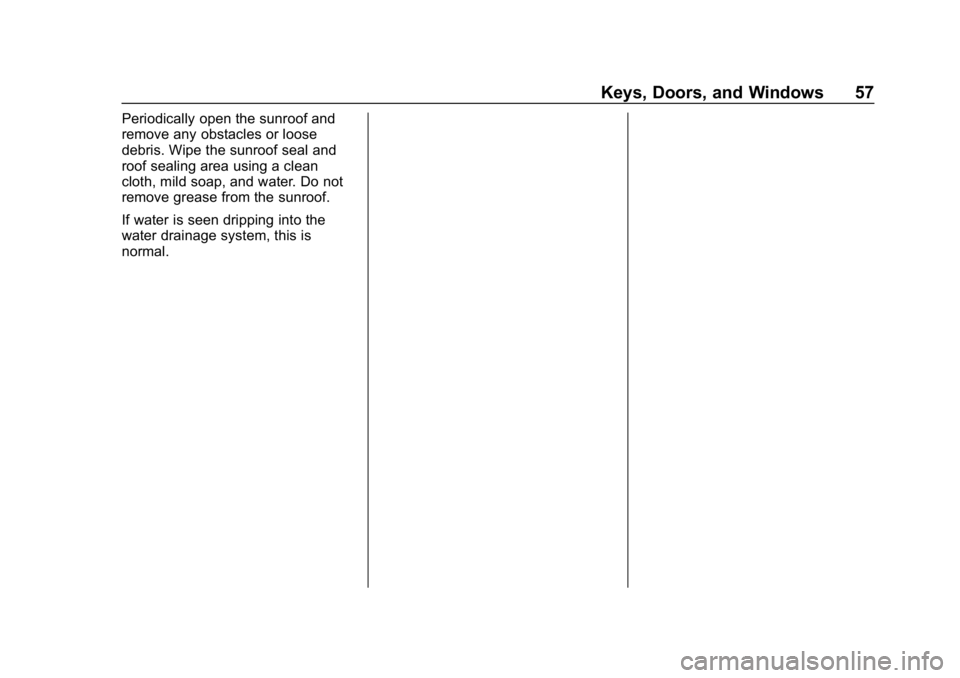 CHEVROLET EQUINOX 2018 Workshop Manual Chevrolet Equinox Owner Manual (GMNA-Localizing-U.S./Canada/Mexico-
10446639) - 2018 - CRC - 8/18/17
Keys, Doors, and Windows 57
Periodically open the sunroof and
remove any obstacles or loose
debris. CHEVROLET EQUINOX 2018 Workshop Manual Chevrolet Equinox Owner Manual (GMNA-Localizing-U.S./Canada/Mexico-
10446639) - 2018 - CRC - 8/18/17
Keys, Doors, and Windows 57
Periodically open the sunroof and
remove any obstacles or loose
debris.