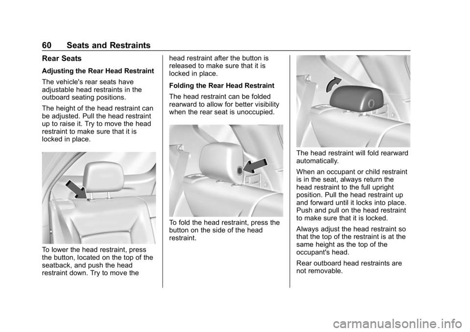 CHEVROLET EQUINOX 2018 User Guide Chevrolet Equinox Owner Manual (GMNA-Localizing-U.S./Canada/Mexico-
10446639) - 2018 - CRC - 8/18/17
60 Seats and Restraints
Rear Seats
Adjusting the Rear Head Restraint
The vehicle's rear seats h