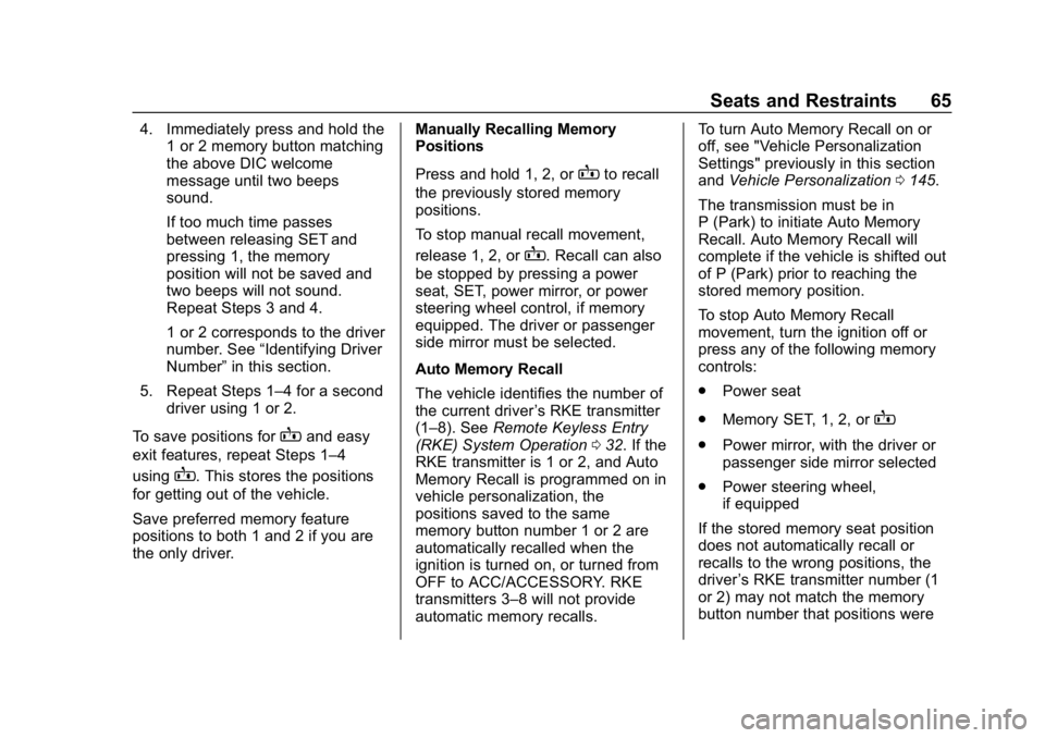 CHEVROLET EQUINOX 2018 User Guide Chevrolet Equinox Owner Manual (GMNA-Localizing-U.S./Canada/Mexico-
10446639) - 2018 - CRC - 8/18/17
Seats and Restraints 65
4. Immediately press and hold the1 or 2 memory button matching
the above DI