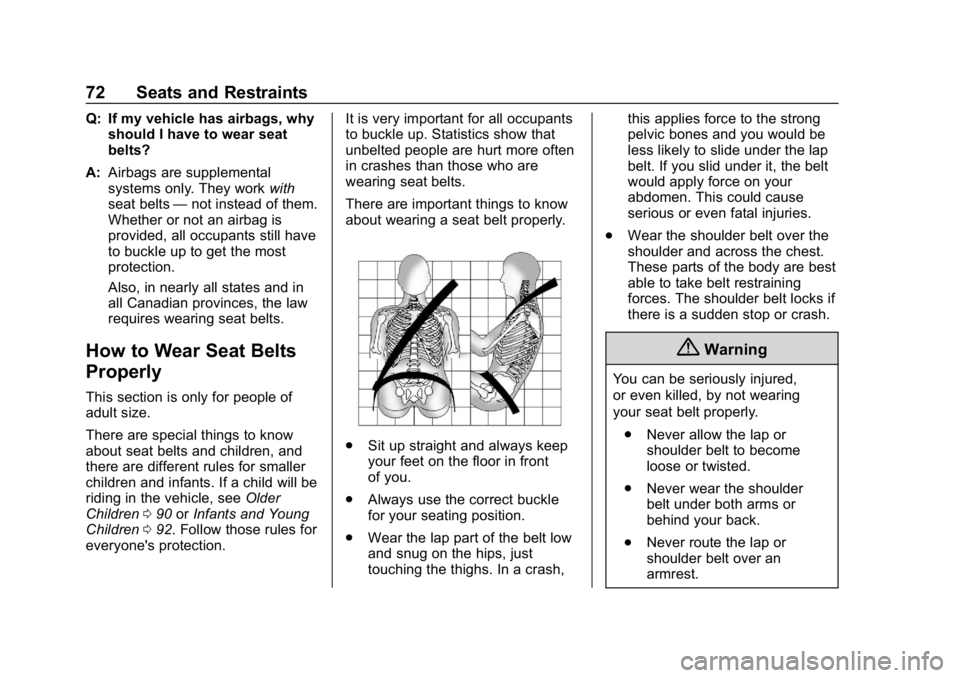 CHEVROLET EQUINOX 2018 Manual PDF Chevrolet Equinox Owner Manual (GMNA-Localizing-U.S./Canada/Mexico-
10446639) - 2018 - CRC - 8/18/17
72 Seats and Restraints
Q: If my vehicle has airbags, whyshould I have to wear seat
belts?
A: Airba