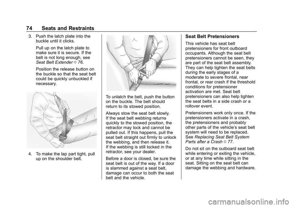 CHEVROLET EQUINOX 2018 Owners Guide Chevrolet Equinox Owner Manual (GMNA-Localizing-U.S./Canada/Mexico-
10446639) - 2018 - CRC - 8/18/17
74 Seats and Restraints
3. Push the latch plate into thebuckle until it clicks.
Pull up on the latc