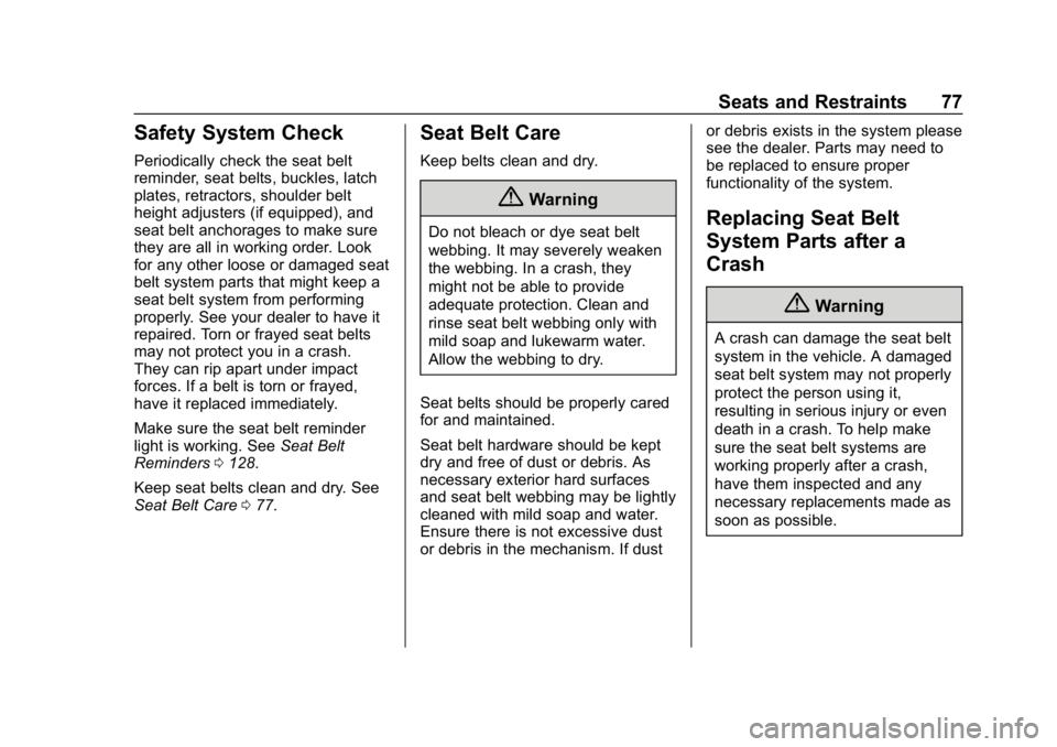 CHEVROLET EQUINOX 2018 Owners Guide Chevrolet Equinox Owner Manual (GMNA-Localizing-U.S./Canada/Mexico-
10446639) - 2018 - CRC - 8/18/17
Seats and Restraints 77
Safety System Check
Periodically check the seat belt
reminder, seat belts, 