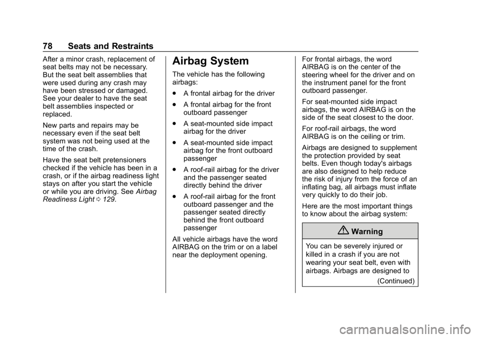 CHEVROLET EQUINOX 2018 Owners Guide Chevrolet Equinox Owner Manual (GMNA-Localizing-U.S./Canada/Mexico-
10446639) - 2018 - CRC - 8/18/17
78 Seats and Restraints
After a minor crash, replacement of
seat belts may not be necessary.
But th