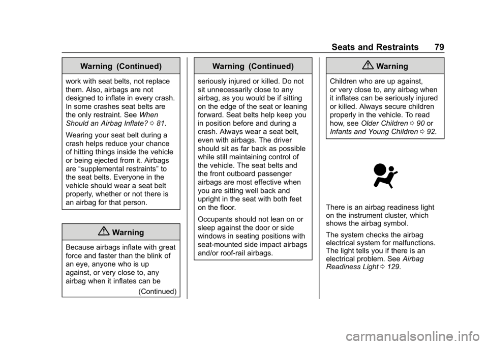 CHEVROLET EQUINOX 2018 Owners Guide Chevrolet Equinox Owner Manual (GMNA-Localizing-U.S./Canada/Mexico-
10446639) - 2018 - CRC - 8/18/17
Seats and Restraints 79
Warning (Continued)
work with seat belts, not replace
them. Also, airbags a