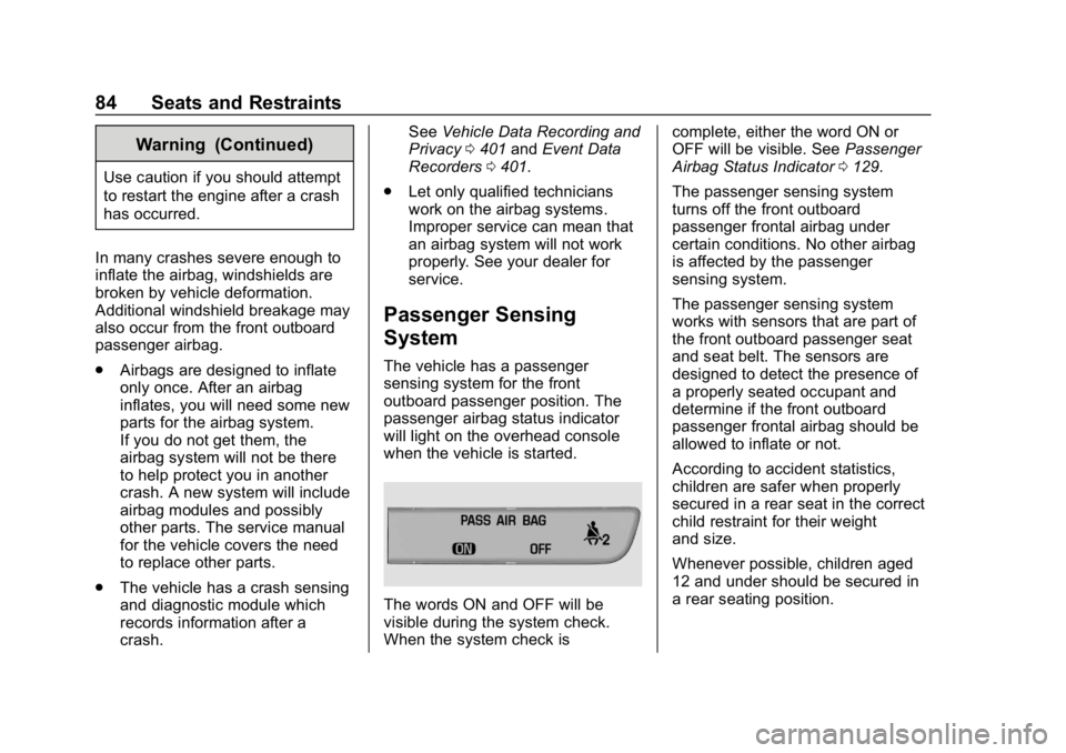 CHEVROLET EQUINOX 2018 Owners Guide Chevrolet Equinox Owner Manual (GMNA-Localizing-U.S./Canada/Mexico-
10446639) - 2018 - CRC - 8/18/17
84 Seats and Restraints
Warning (Continued)
Use caution if you should attempt
to restart the engine