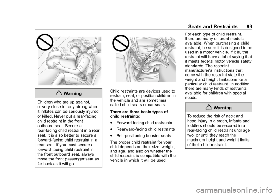 CHEVROLET EQUINOX 2018 Owners Manual Chevrolet Equinox Owner Manual (GMNA-Localizing-U.S./Canada/Mexico-
10446639) - 2018 - CRC - 8/18/17
Seats and Restraints 93
{Warning
Children who are up against,
or very close to, any airbag when
it CHEVROLET EQUINOX 2018 Owners Manual Chevrolet Equinox Owner Manual (GMNA-Localizing-U.S./Canada/Mexico-
10446639) - 2018 - CRC - 8/18/17
Seats and Restraints 93
{Warning
Children who are up against,
or very close to, any airbag when
it