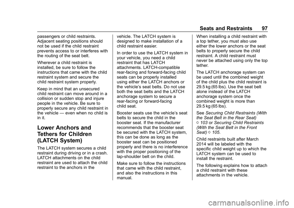 CHEVROLET EQUINOX 2018 Service Manual Chevrolet Equinox Owner Manual (GMNA-Localizing-U.S./Canada/Mexico-
10446639) - 2018 - CRC - 8/18/17
Seats and Restraints 97
passengers or child restraints.
Adjacent seating positions should
not be us