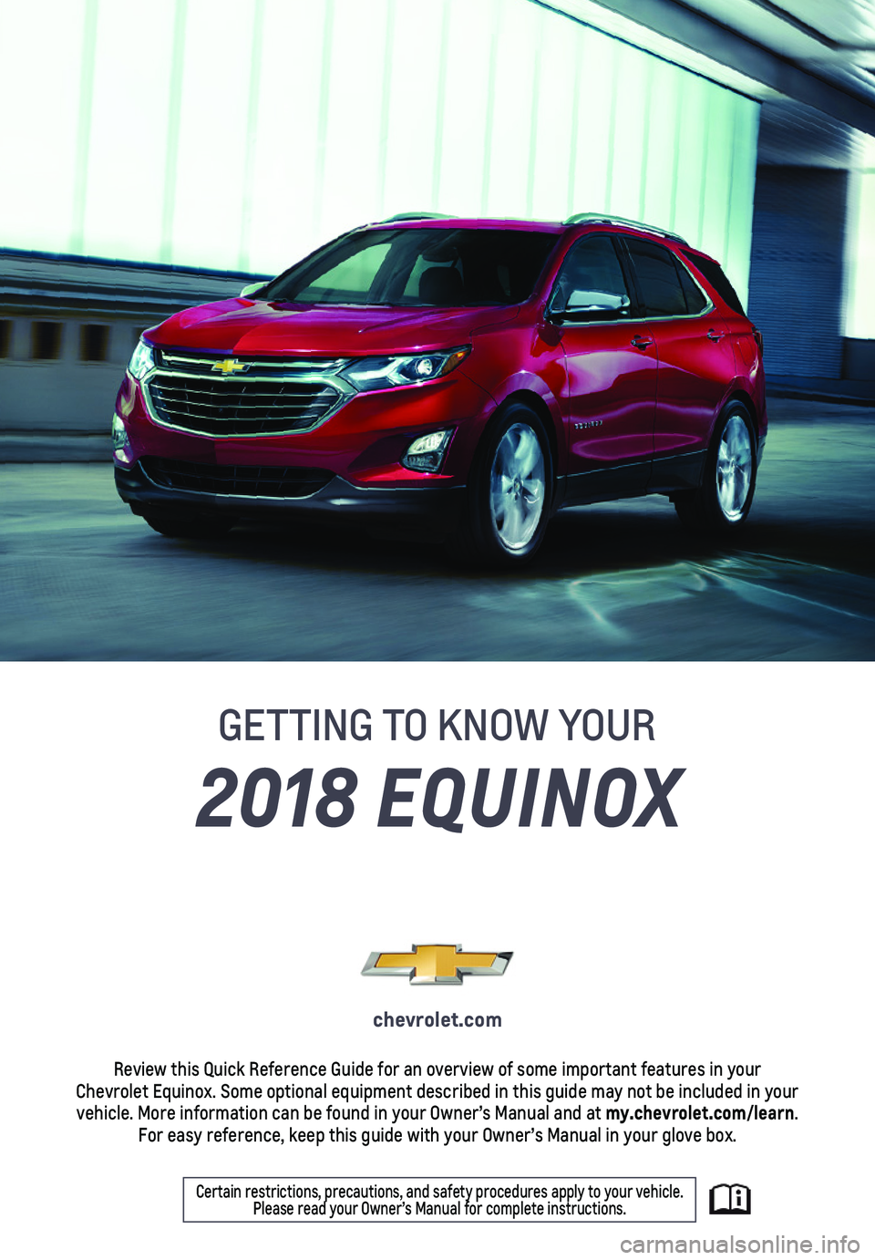 CHEVROLET EQUINOX 2018  Get To Know Guide 1
2018 EQUINOX
GETTING TO KNOW YOUR
chevrolet.com
Review this Quick Reference Guide for an overview of some important feat\
ures in your  Chevrolet Equinox. Some optional equipment described in this g
