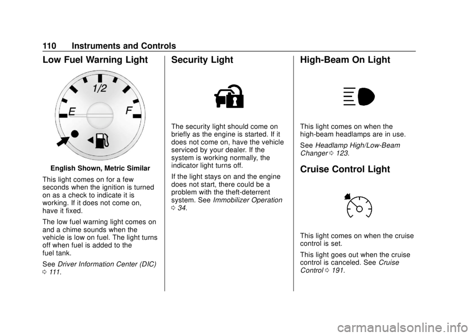 CHEVROLET EXPRESS 2018 User Guide Chevrolet Express Owner Manual (GMNA-Localizing-U.S./Canada/Mexico-
11374212) - 2018 - crc - 2/2/18
110 Instruments and Controls
Low Fuel Warning Light
English Shown, Metric Similar
This light comes o CHEVROLET EXPRESS 2018 User Guide Chevrolet Express Owner Manual (GMNA-Localizing-U.S./Canada/Mexico-
11374212) - 2018 - crc - 2/2/18
110 Instruments and Controls
Low Fuel Warning Light
English Shown, Metric Similar
This light comes o