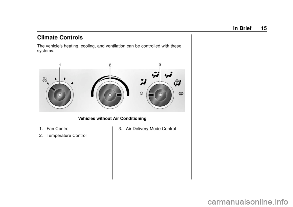 CHEVROLET EXPRESS 2018 User Guide Chevrolet Express Owner Manual (GMNA-Localizing-U.S./Canada/Mexico-
11374212) - 2018 - crc - 2/2/18
In Brief 15
Climate Controls
The vehicle's heating, cooling, and ventilation can be controlled w CHEVROLET EXPRESS 2018 User Guide Chevrolet Express Owner Manual (GMNA-Localizing-U.S./Canada/Mexico-
11374212) - 2018 - crc - 2/2/18
In Brief 15
Climate Controls
The vehicle's heating, cooling, and ventilation can be controlled w