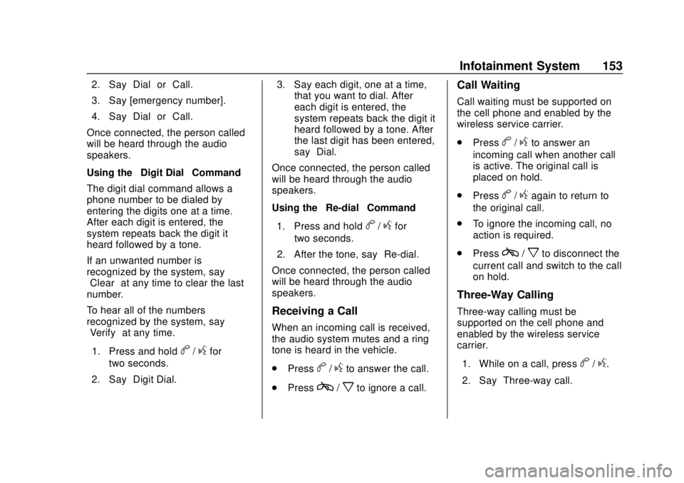 CHEVROLET EXPRESS 2018  Owners Manual Chevrolet Express Owner Manual (GMNA-Localizing-U.S./Canada/Mexico-
11374212) - 2018 - crc - 2/2/18
Infotainment System 153
2. Say“Dial”or“Call.”
3. Say [emergency number].
4. Say “Dial”or
