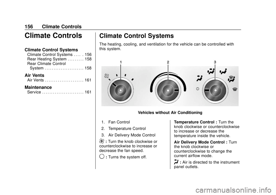 CHEVROLET EXPRESS 2018 Owners Manual Chevrolet Express Owner Manual (GMNA-Localizing-U.S./Canada/Mexico-
11374212) - 2018 - crc - 2/2/18
156 Climate Controls
Climate Controls
Climate Control Systems
Climate Control Systems . . . . . 156
CHEVROLET EXPRESS 2018 Owners Manual Chevrolet Express Owner Manual (GMNA-Localizing-U.S./Canada/Mexico-
11374212) - 2018 - crc - 2/2/18
156 Climate Controls
Climate Controls
Climate Control Systems
Climate Control Systems . . . . . 156