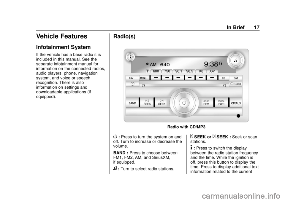CHEVROLET EXPRESS 2018 User Guide Chevrolet Express Owner Manual (GMNA-Localizing-U.S./Canada/Mexico-
11374212) - 2018 - crc - 2/2/18
In Brief 17
Vehicle Features
Infotainment System
If the vehicle has a base radio it is
included in t CHEVROLET EXPRESS 2018 User Guide Chevrolet Express Owner Manual (GMNA-Localizing-U.S./Canada/Mexico-
11374212) - 2018 - crc - 2/2/18
In Brief 17
Vehicle Features
Infotainment System
If the vehicle has a base radio it is
included in t