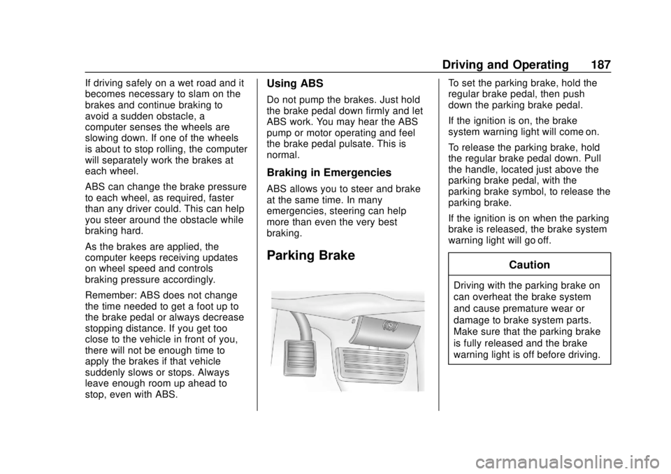CHEVROLET EXPRESS 2018 Owners Manual Chevrolet Express Owner Manual (GMNA-Localizing-U.S./Canada/Mexico-
11374212) - 2018 - crc - 2/2/18
Driving and Operating 187
If driving safely on a wet road and it
becomes necessary to slam on the
br CHEVROLET EXPRESS 2018 Owners Manual Chevrolet Express Owner Manual (GMNA-Localizing-U.S./Canada/Mexico-
11374212) - 2018 - crc - 2/2/18
Driving and Operating 187
If driving safely on a wet road and it
becomes necessary to slam on the
br
