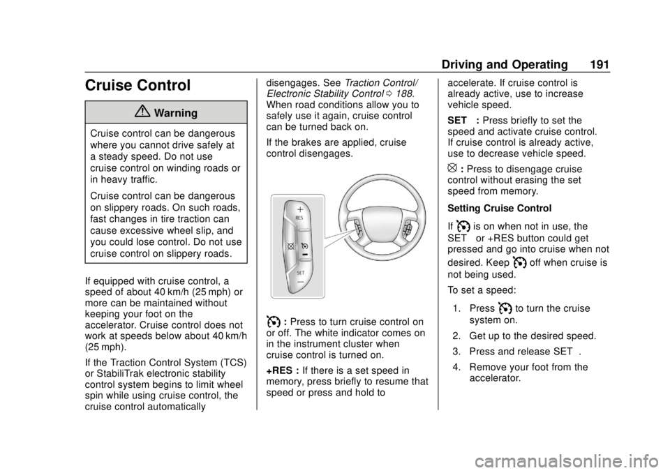 CHEVROLET EXPRESS 2018 Owners Manual Chevrolet Express Owner Manual (GMNA-Localizing-U.S./Canada/Mexico-
11374212) - 2018 - crc - 2/2/18
Driving and Operating 191
Cruise Control
{Warning
Cruise control can be dangerous
where you cannot d CHEVROLET EXPRESS 2018 Owners Manual Chevrolet Express Owner Manual (GMNA-Localizing-U.S./Canada/Mexico-
11374212) - 2018 - crc - 2/2/18
Driving and Operating 191
Cruise Control
{Warning
Cruise control can be dangerous
where you cannot d