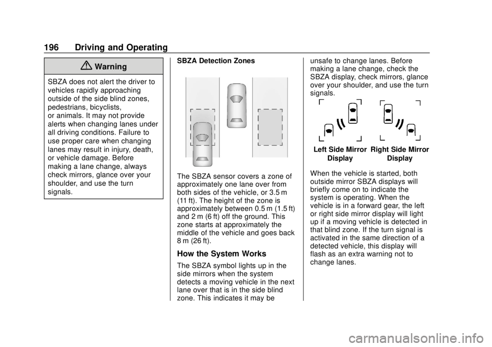CHEVROLET EXPRESS 2018 Owners Manual Chevrolet Express Owner Manual (GMNA-Localizing-U.S./Canada/Mexico-
11374212) - 2018 - crc - 2/2/18
196 Driving and Operating
{Warning
SBZA does not alert the driver to
vehicles rapidly approaching
ou CHEVROLET EXPRESS 2018 Owners Manual Chevrolet Express Owner Manual (GMNA-Localizing-U.S./Canada/Mexico-
11374212) - 2018 - crc - 2/2/18
196 Driving and Operating
{Warning
SBZA does not alert the driver to
vehicles rapidly approaching
ou