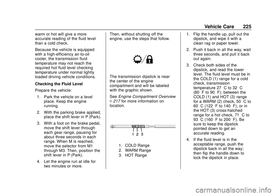 CHEVROLET EXPRESS 2018 User Guide Chevrolet Express Owner Manual (GMNA-Localizing-U.S./Canada/Mexico-
11374212) - 2018 - crc - 2/2/18
Vehicle Care 225
warm or hot will give a more
accurate reading of the fluid level
than a cold check. CHEVROLET EXPRESS 2018 User Guide Chevrolet Express Owner Manual (GMNA-Localizing-U.S./Canada/Mexico-
11374212) - 2018 - crc - 2/2/18
Vehicle Care 225
warm or hot will give a more
accurate reading of the fluid level
than a cold check.