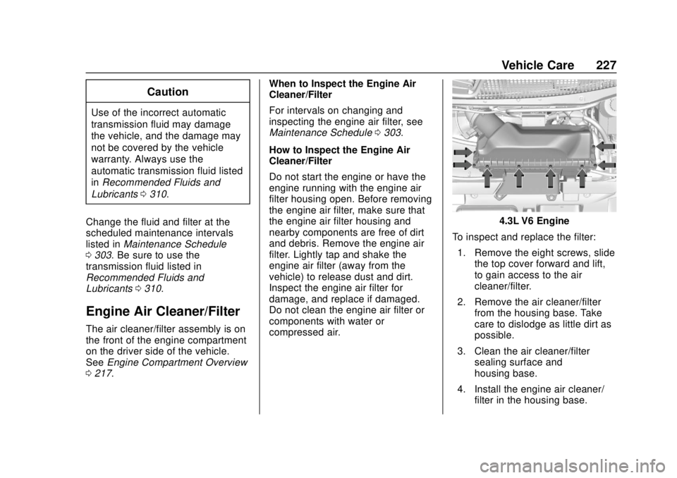 CHEVROLET EXPRESS 2018  Owners Manual Chevrolet Express Owner Manual (GMNA-Localizing-U.S./Canada/Mexico-
11374212) - 2018 - crc - 2/2/18
Vehicle Care 227
Caution
Use of the incorrect automatic
transmission fluid may damage
the vehicle, a