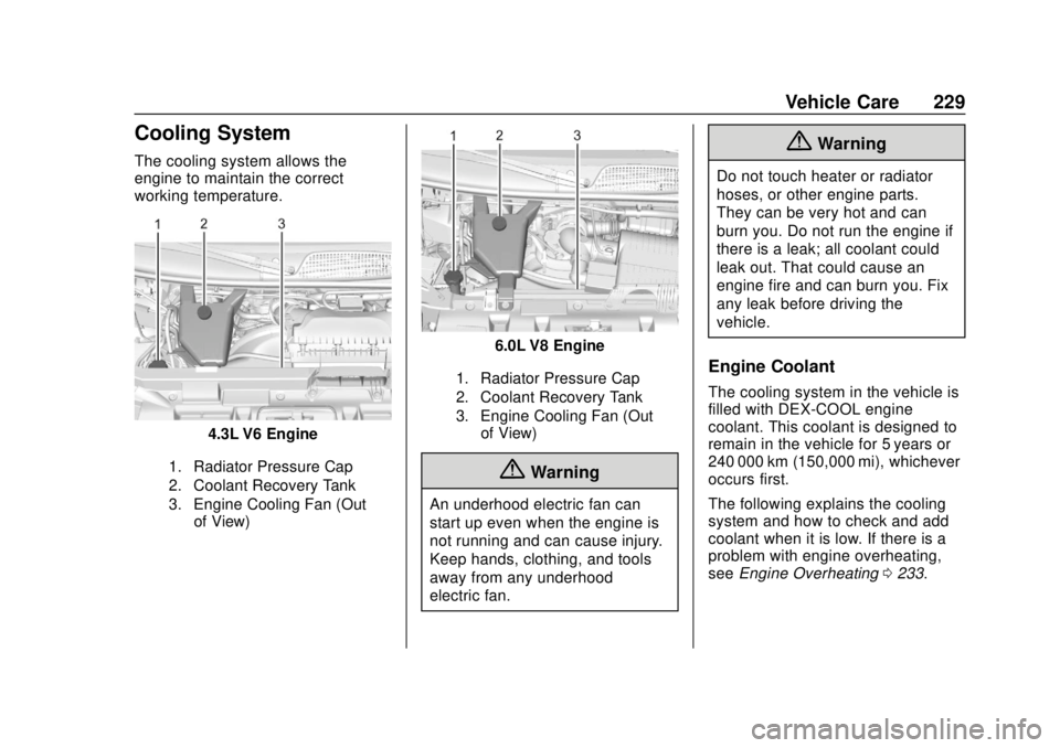 CHEVROLET EXPRESS 2018 Owners Manual Chevrolet Express Owner Manual (GMNA-Localizing-U.S./Canada/Mexico-
11374212) - 2018 - crc - 2/2/18
Vehicle Care 229
Cooling System
The cooling system allows the
engine to maintain the correct
working CHEVROLET EXPRESS 2018 Owners Manual Chevrolet Express Owner Manual (GMNA-Localizing-U.S./Canada/Mexico-
11374212) - 2018 - crc - 2/2/18
Vehicle Care 229
Cooling System
The cooling system allows the
engine to maintain the correct
working