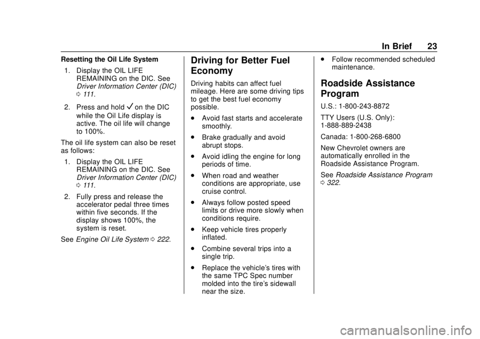 CHEVROLET EXPRESS 2018 Owners Guide Chevrolet Express Owner Manual (GMNA-Localizing-U.S./Canada/Mexico-
11374212) - 2018 - crc - 2/2/18
In Brief 23
Resetting the Oil Life System1. Display the OIL LIFE REMAINING on the DIC. See
Driver In