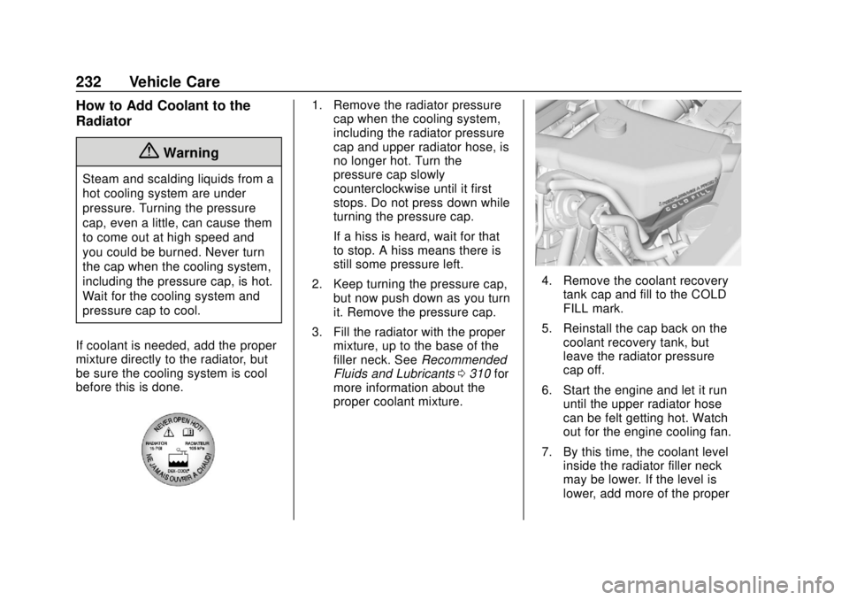 CHEVROLET EXPRESS 2018 Owners Manual Chevrolet Express Owner Manual (GMNA-Localizing-U.S./Canada/Mexico-
11374212) - 2018 - crc - 2/2/18
232 Vehicle Care
How to Add Coolant to the
Radiator
{Warning
Steam and scalding liquids from a
hot c CHEVROLET EXPRESS 2018 Owners Manual Chevrolet Express Owner Manual (GMNA-Localizing-U.S./Canada/Mexico-
11374212) - 2018 - crc - 2/2/18
232 Vehicle Care
How to Add Coolant to the
Radiator
{Warning
Steam and scalding liquids from a
hot c