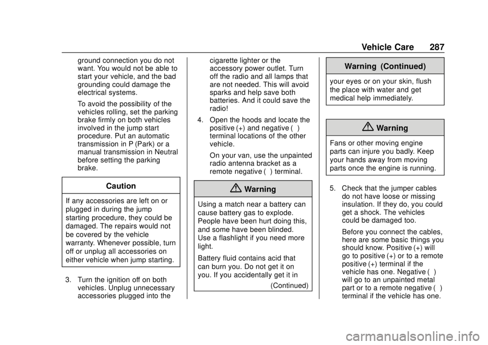 CHEVROLET EXPRESS 2018 Owners Guide Chevrolet Express Owner Manual (GMNA-Localizing-U.S./Canada/Mexico-
11374212) - 2018 - crc - 2/2/18
Vehicle Care 287
ground connection you do not
want. You would not be able to
start your vehicle, and CHEVROLET EXPRESS 2018 Owners Guide Chevrolet Express Owner Manual (GMNA-Localizing-U.S./Canada/Mexico-
11374212) - 2018 - crc - 2/2/18
Vehicle Care 287
ground connection you do not
want. You would not be able to
start your vehicle, and