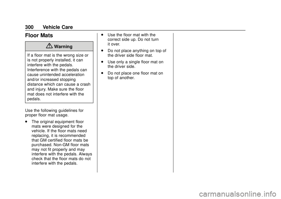 CHEVROLET EXPRESS 2018  Owners Manual Chevrolet Express Owner Manual (GMNA-Localizing-U.S./Canada/Mexico-
11374212) - 2018 - crc - 2/2/18
300 Vehicle Care
Floor Mats
{Warning
If a floor mat is the wrong size or
is not properly installed, 
