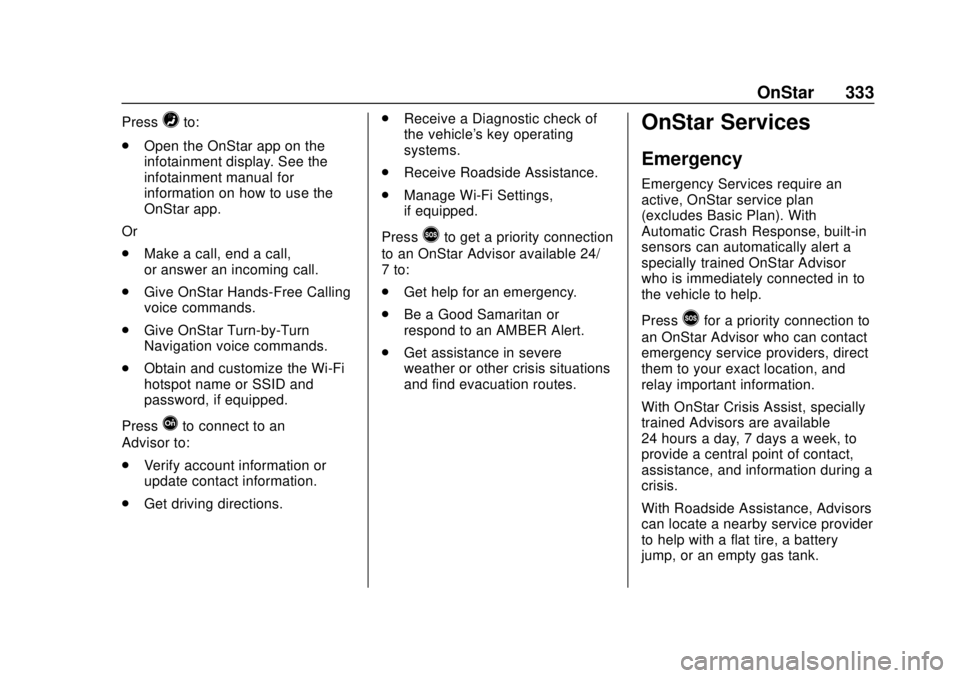 CHEVROLET EXPRESS 2018 Owners Manual Chevrolet Express Owner Manual (GMNA-Localizing-U.S./Canada/Mexico-
11374212) - 2018 - crc - 2/2/18
OnStar 333
Press=to:
. Open the OnStar app on the
infotainment display. See the
infotainment manual CHEVROLET EXPRESS 2018 Owners Manual Chevrolet Express Owner Manual (GMNA-Localizing-U.S./Canada/Mexico-
11374212) - 2018 - crc - 2/2/18
OnStar 333
Press=to:
. Open the OnStar app on the
infotainment display. See the
infotainment manual