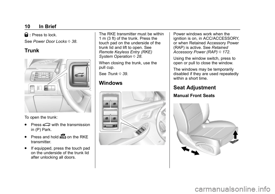 CHEVROLET IMPALA 2018 User Guide Chevrolet Impala Owner Manual (GMNA-Localizing-U.S./Canada-11348316) -
2018 - CRC - 8/22/17
10 In Brief
Q:Press to lock.
See Power Door Locks 038.
Trunk
To open the trunk:
.
Press
|with the transmissi