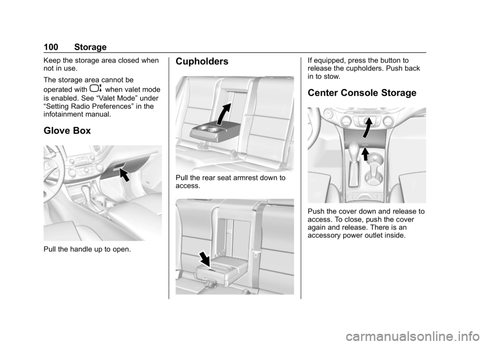 CHEVROLET IMPALA 2018  Owners Manual Chevrolet Impala Owner Manual (GMNA-Localizing-U.S./Canada-11348316) -
2018 - CRC - 8/22/17
100 Storage
Keep the storage area closed when
not in use.
The storage area cannot be
operated with
Pwhen val