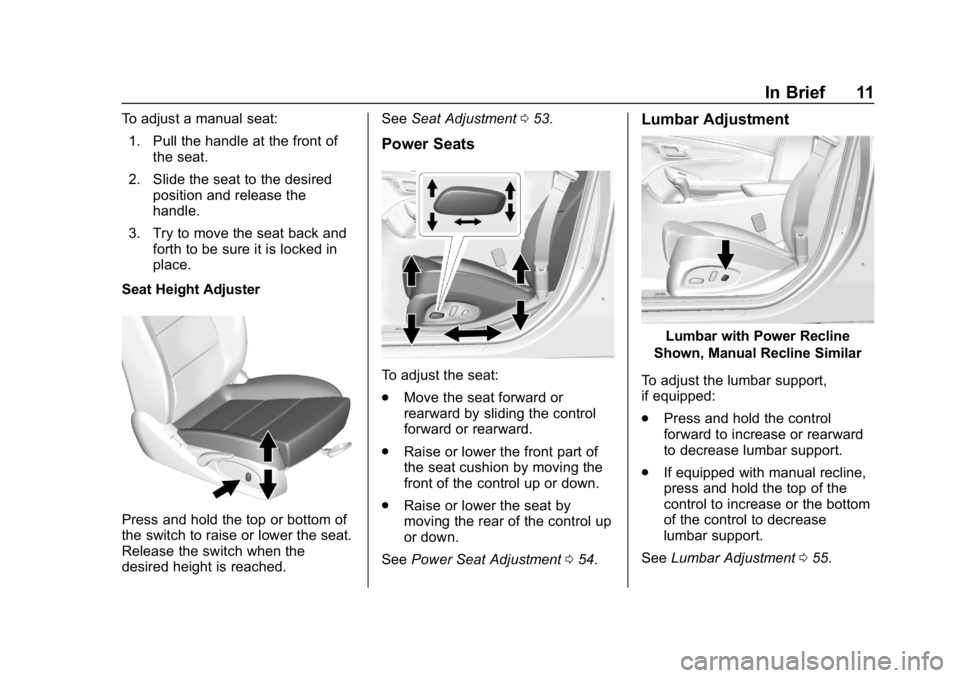 CHEVROLET IMPALA 2018 User Guide Chevrolet Impala Owner Manual (GMNA-Localizing-U.S./Canada-11348316) -
2018 - CRC - 8/22/17
In Brief 11
To adjust a manual seat:1. Pull the handle at the front of the seat.
2. Slide the seat to the de