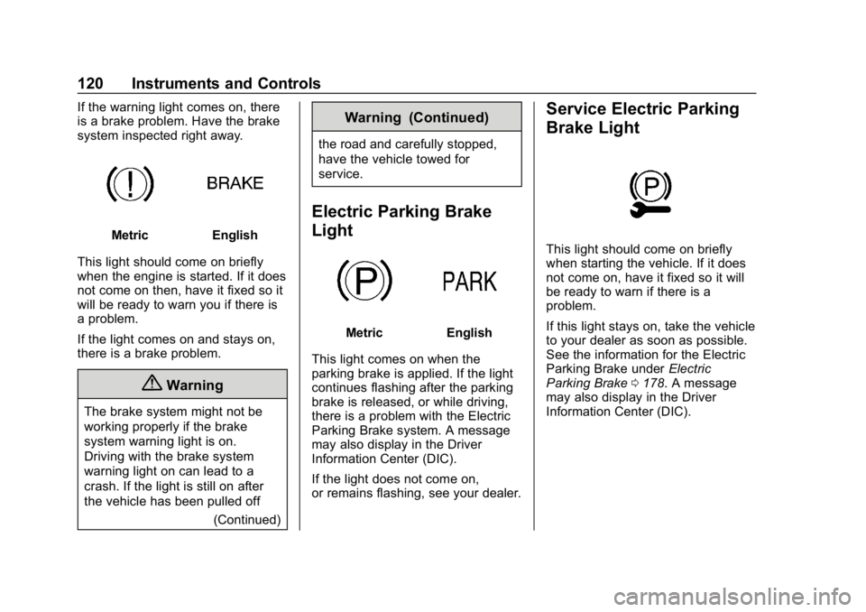 CHEVROLET IMPALA 2018 Owners Manual Chevrolet Impala Owner Manual (GMNA-Localizing-U.S./Canada-11348316) -
2018 - CRC - 8/22/17
120 Instruments and Controls
If the warning light comes on, there
is a brake problem. Have the brake
system CHEVROLET IMPALA 2018 Owners Manual Chevrolet Impala Owner Manual (GMNA-Localizing-U.S./Canada-11348316) -
2018 - CRC - 8/22/17
120 Instruments and Controls
If the warning light comes on, there
is a brake problem. Have the brake
system
