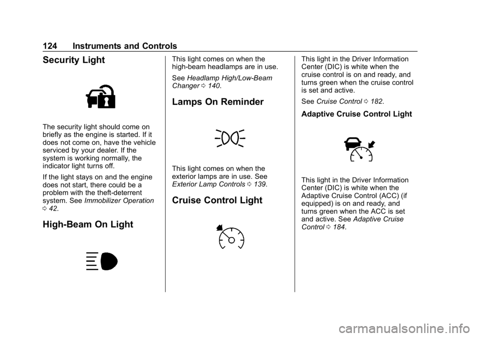 CHEVROLET IMPALA 2018  Owners Manual Chevrolet Impala Owner Manual (GMNA-Localizing-U.S./Canada-11348316) -
2018 - CRC - 8/22/17
124 Instruments and Controls
Security Light
The security light should come on
briefly as the engine is start