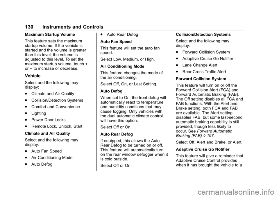 CHEVROLET IMPALA 2018 Owners Manual Chevrolet Impala Owner Manual (GMNA-Localizing-U.S./Canada-11348316) -
2018 - CRC - 8/22/17
130 Instruments and Controls
Maximum Startup Volume
This feature sets the maximum
startup volume. If the veh CHEVROLET IMPALA 2018 Owners Manual Chevrolet Impala Owner Manual (GMNA-Localizing-U.S./Canada-11348316) -
2018 - CRC - 8/22/17
130 Instruments and Controls
Maximum Startup Volume
This feature sets the maximum
startup volume. If the veh