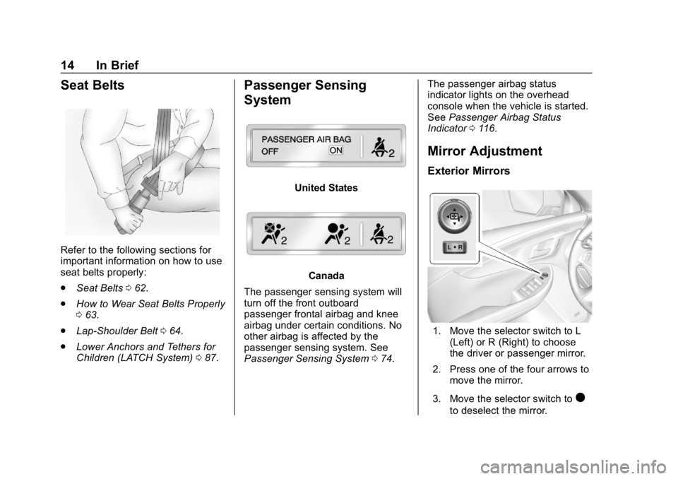 CHEVROLET IMPALA 2018 User Guide Chevrolet Impala Owner Manual (GMNA-Localizing-U.S./Canada-11348316) -
2018 - CRC - 8/22/17
14 In Brief
Seat Belts
Refer to the following sections for
important information on how to use
seat belts pr