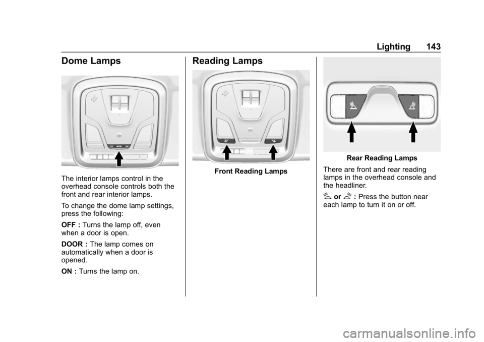 CHEVROLET IMPALA 2018 Owners Manual Chevrolet Impala Owner Manual (GMNA-Localizing-U.S./Canada-11348316) -
2018 - CRC - 8/22/17
Lighting 143
Dome Lamps
The interior lamps control in the
overhead console controls both the
front and rear CHEVROLET IMPALA 2018 Owners Manual Chevrolet Impala Owner Manual (GMNA-Localizing-U.S./Canada-11348316) -
2018 - CRC - 8/22/17
Lighting 143
Dome Lamps
The interior lamps control in the
overhead console controls both the
front and rear