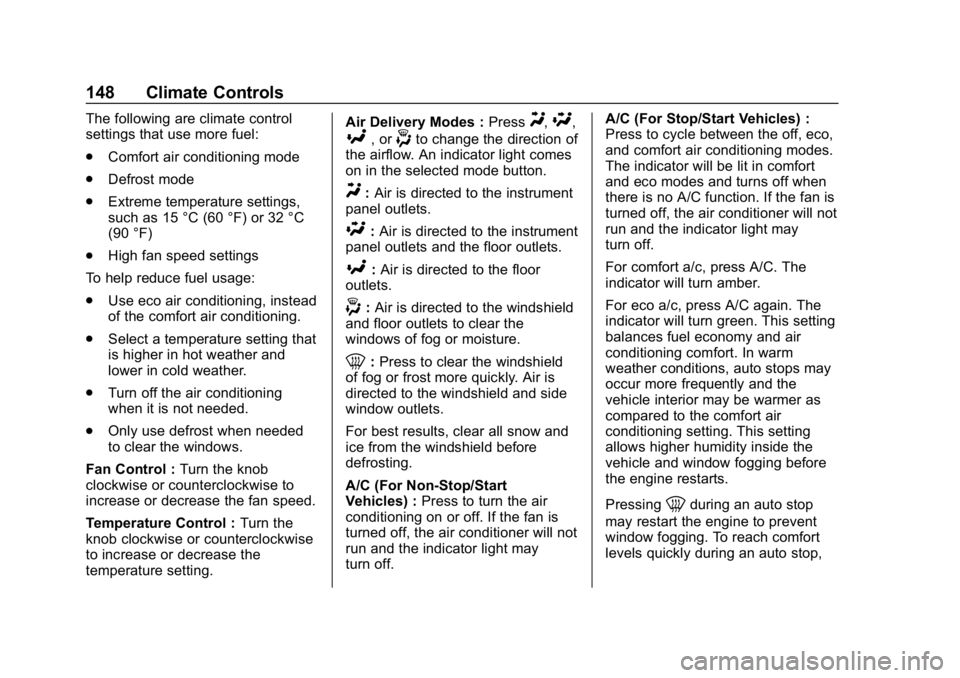 CHEVROLET IMPALA 2018  Owners Manual Chevrolet Impala Owner Manual (GMNA-Localizing-U.S./Canada-11348316) -
2018 - CRC - 8/22/17
148 Climate Controls
The following are climate control
settings that use more fuel:
.Comfort air conditionin