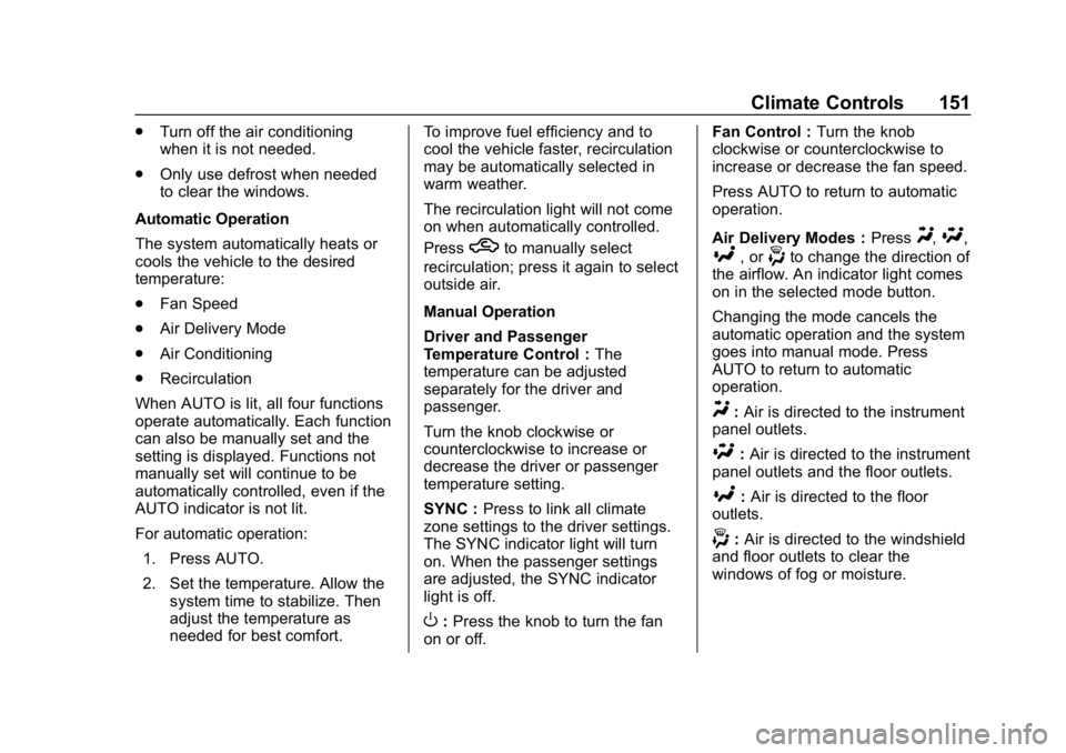 CHEVROLET IMPALA 2018 Owners Manual Chevrolet Impala Owner Manual (GMNA-Localizing-U.S./Canada-11348316) -
2018 - CRC - 8/22/17
Climate Controls 151
.Turn off the air conditioning
when it is not needed.
. Only use defrost when needed
to CHEVROLET IMPALA 2018 Owners Manual Chevrolet Impala Owner Manual (GMNA-Localizing-U.S./Canada-11348316) -
2018 - CRC - 8/22/17
Climate Controls 151
.Turn off the air conditioning
when it is not needed.
. Only use defrost when needed
to