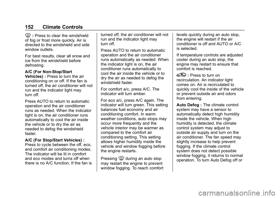 CHEVROLET IMPALA 2018 Owners Manual Chevrolet Impala Owner Manual (GMNA-Localizing-U.S./Canada-11348316) -
2018 - CRC - 8/22/17
152 Climate Controls
0:Press to clear the windshield
of fog or frost more quickly. Air is
directed to the wi CHEVROLET IMPALA 2018 Owners Manual Chevrolet Impala Owner Manual (GMNA-Localizing-U.S./Canada-11348316) -
2018 - CRC - 8/22/17
152 Climate Controls
0:Press to clear the windshield
of fog or frost more quickly. Air is
directed to the wi