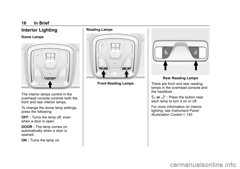 CHEVROLET IMPALA 2018 User Guide Chevrolet Impala Owner Manual (GMNA-Localizing-U.S./Canada-11348316) -
2018 - CRC - 8/22/17
16 In Brief
Interior Lighting
Dome Lamps
The interior lamps control in the
overhead console controls both th