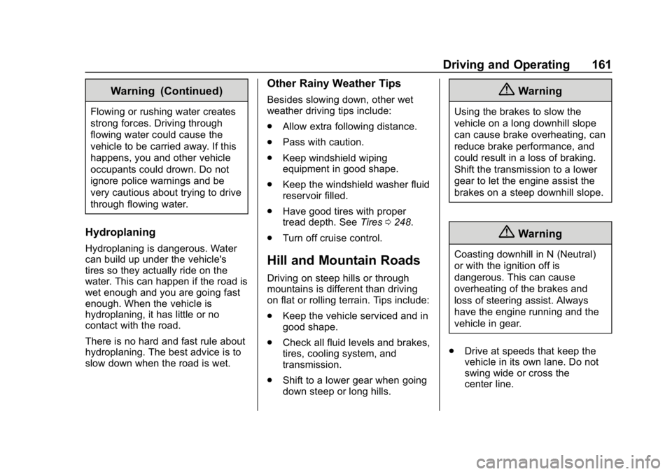 CHEVROLET IMPALA 2018 Owners Manual Chevrolet Impala Owner Manual (GMNA-Localizing-U.S./Canada-11348316) -
2018 - CRC - 8/22/17
Driving and Operating 161
Warning (Continued)
Flowing or rushing water creates
strong forces. Driving throug CHEVROLET IMPALA 2018 Owners Manual Chevrolet Impala Owner Manual (GMNA-Localizing-U.S./Canada-11348316) -
2018 - CRC - 8/22/17
Driving and Operating 161
Warning (Continued)
Flowing or rushing water creates
strong forces. Driving throug