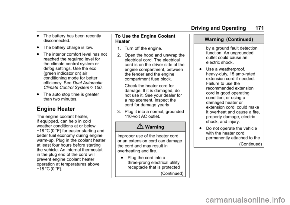 CHEVROLET IMPALA 2018  Owners Manual Chevrolet Impala Owner Manual (GMNA-Localizing-U.S./Canada-11348316) -
2018 - CRC - 8/22/17
Driving and Operating 171
.The battery has been recently
disconnected.
. The battery charge is low.
. The in