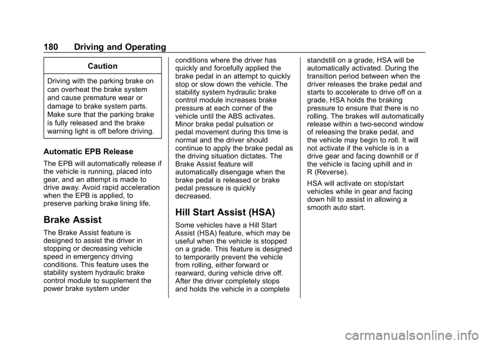 CHEVROLET IMPALA 2018 Owners Manual Chevrolet Impala Owner Manual (GMNA-Localizing-U.S./Canada-11348316) -
2018 - CRC - 8/22/17
180 Driving and Operating
Caution
Driving with the parking brake on
can overheat the brake system
and cause CHEVROLET IMPALA 2018 Owners Manual Chevrolet Impala Owner Manual (GMNA-Localizing-U.S./Canada-11348316) -
2018 - CRC - 8/22/17
180 Driving and Operating
Caution
Driving with the parking brake on
can overheat the brake system
and cause